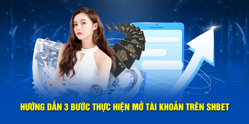   Hướng dẫn 3 bước thực hiện mở tài khoản trên SHBET