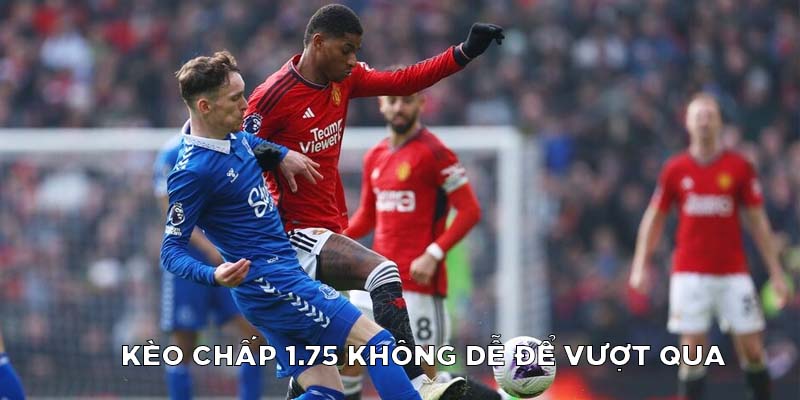 Kèo chấp 1.75 không dễ để vượt qua