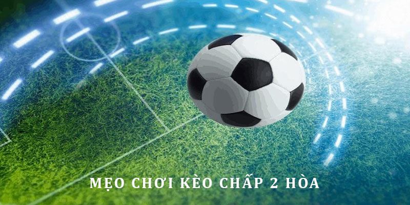 Kinh nghiệm nhận định kèo chấp 2 trái đại thắng theo chuyên gia