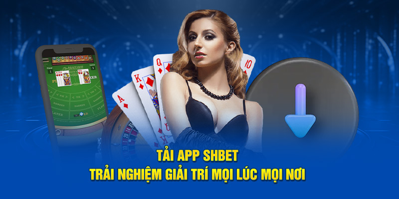 Tải App SHBET - Trải Nghiệm Giải Trí Mọi Lúc Mọi Nơi